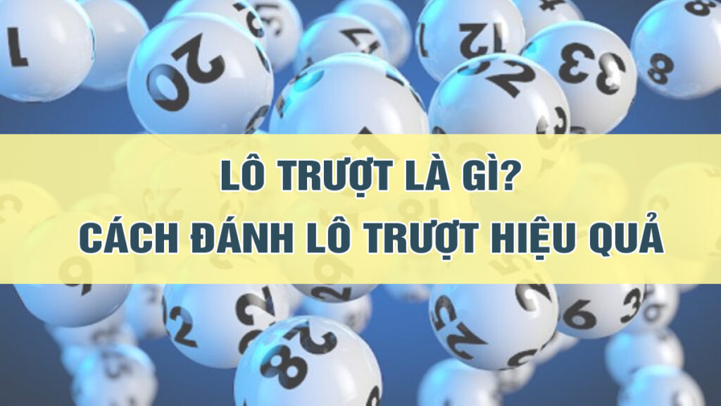 Lô trượt là gì? Kinh nghiệm chơi lô trượt từ cao thủ